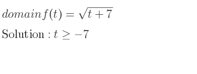 The domain of f(t)=sqrt(t+7) is t>=-7
